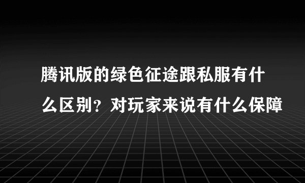 腾讯版的绿色征途跟私服有什么区别？对玩家来说有什么保障