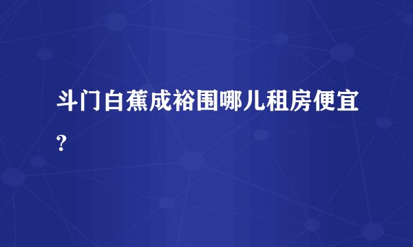 斗门白蕉成裕围哪儿租房便宜？