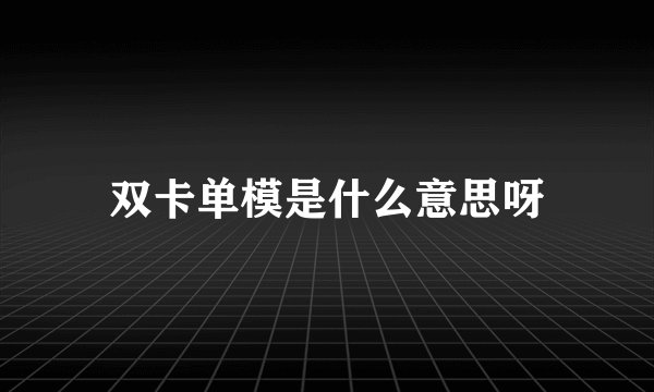 双卡单模是什么意思呀