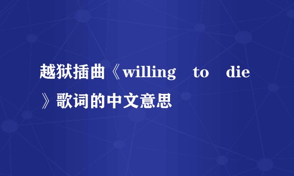 越狱插曲《willing to die》歌词的中文意思