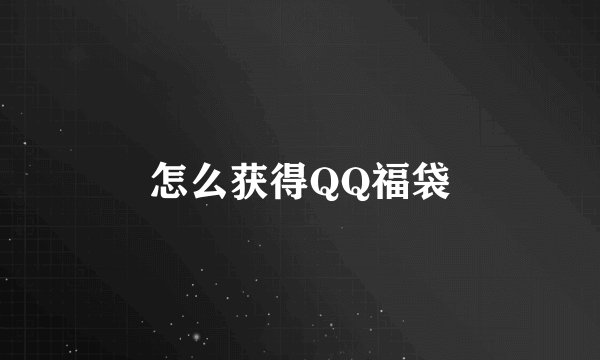 怎么获得QQ福袋