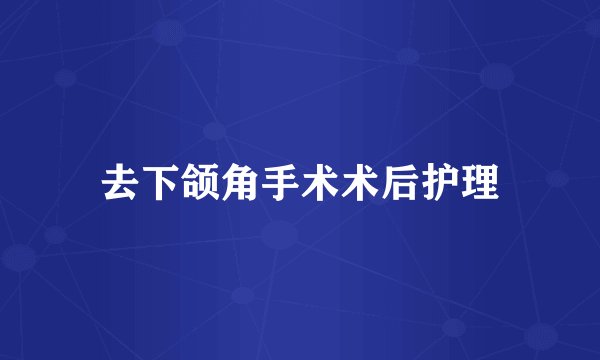 去下颌角手术术后护理