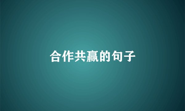合作共赢的句子