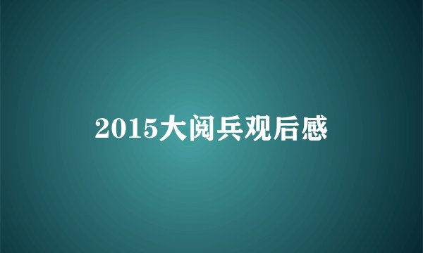 2015大阅兵观后感