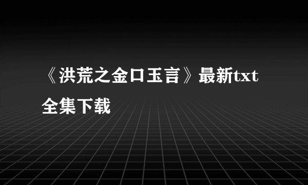 《洪荒之金口玉言》最新txt全集下载