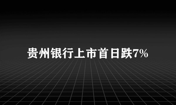 贵州银行上市首日跌7%