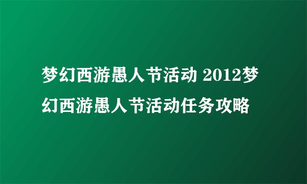 梦幻西游愚人节活动 2012梦幻西游愚人节活动任务攻略