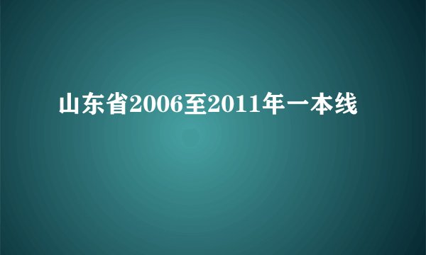 山东省2006至2011年一本线
