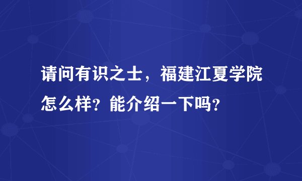 请问有识之士，福建江夏学院怎么样？能介绍一下吗？