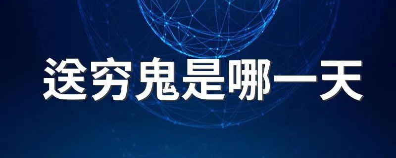 送穷鬼是哪一天 2021年春节送穷鬼是初几