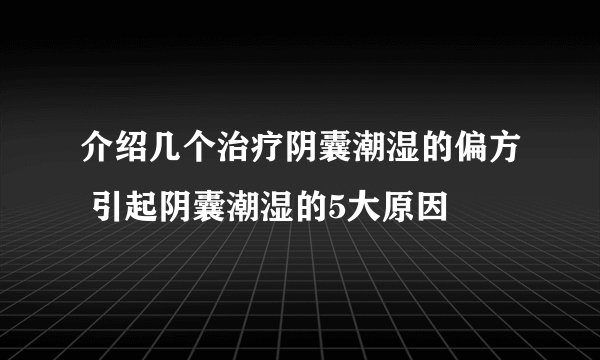介绍几个治疗阴囊潮湿的偏方 引起阴囊潮湿的5大原因