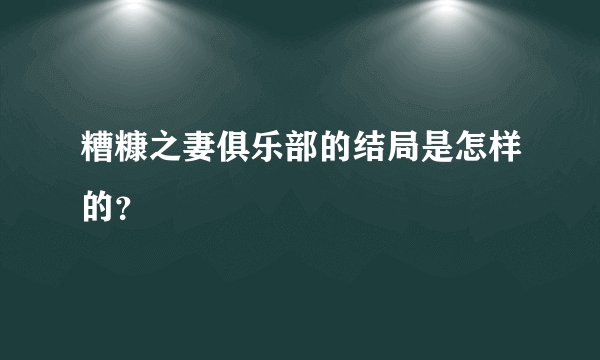 糟糠之妻俱乐部的结局是怎样的？