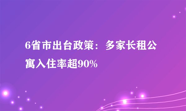6省市出台政策：多家长租公寓入住率超90%