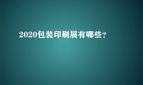 2020包装印刷展有哪些？