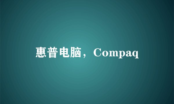 惠普电脑，Compaq