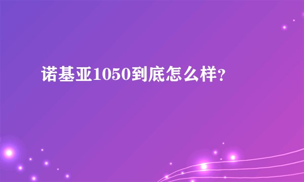 诺基亚1050到底怎么样？