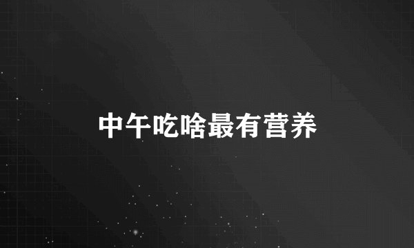 中午吃啥最有营养