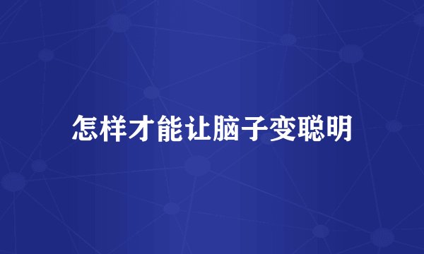 怎样才能让脑子变聪明