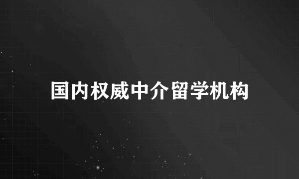 国内权威中介留学机构
