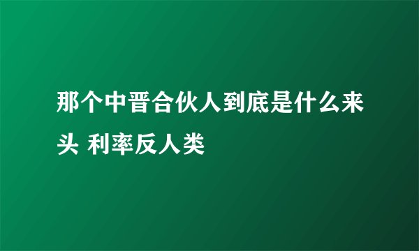 那个中晋合伙人到底是什么来头 利率反人类
