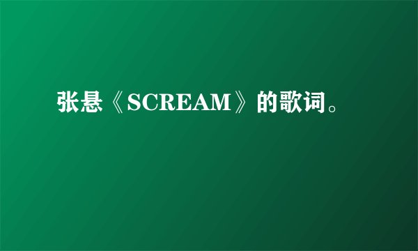 张悬《SCREAM》的歌词。