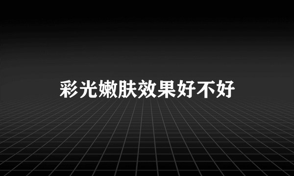 彩光嫩肤效果好不好