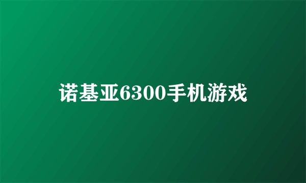 诺基亚6300手机游戏