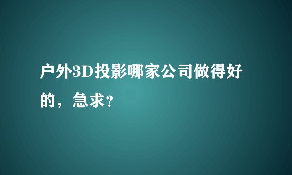 户外3D投影哪家公司做得好的，急求？