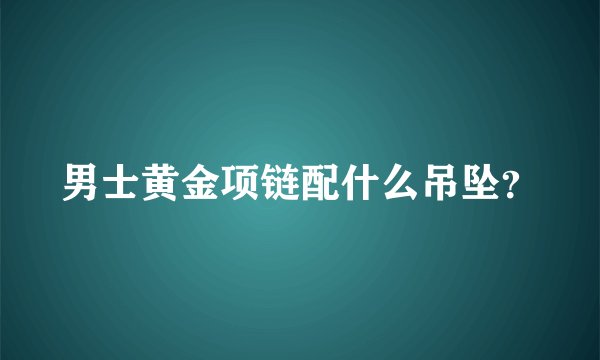 男士黄金项链配什么吊坠？