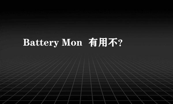 Battery Mon  有用不？