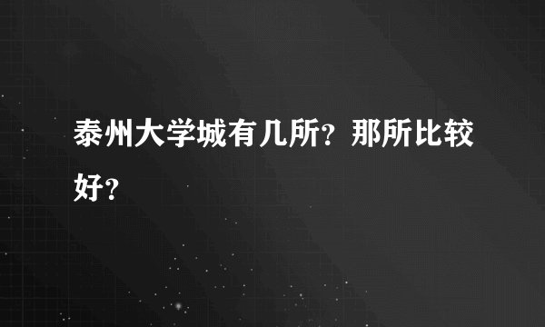 泰州大学城有几所？那所比较好？