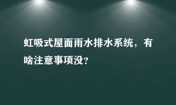 虹吸式屋面雨水排水系统，有啥注意事项没？