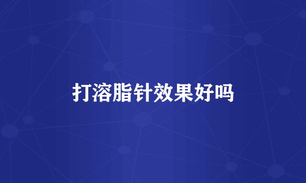 打溶脂针效果好吗