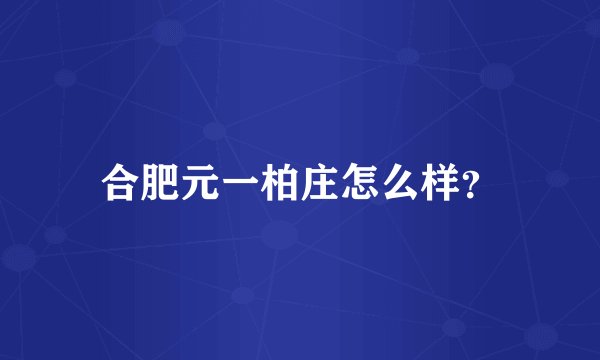 合肥元一柏庄怎么样？