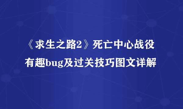 《求生之路2》死亡中心战役有趣bug及过关技巧图文详解