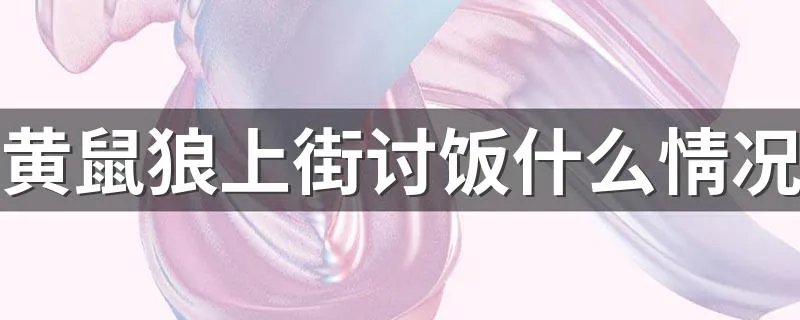 黄鼠狼上街讨饭什么情况 你知道吗