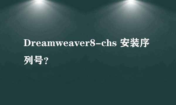 Dreamweaver8-chs 安装序列号？
