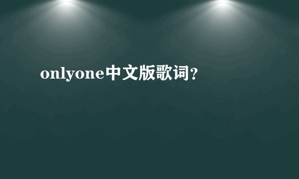 onlyone中文版歌词？