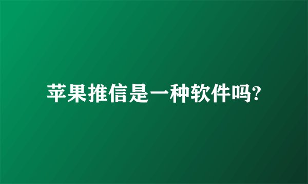 苹果推信是一种软件吗?