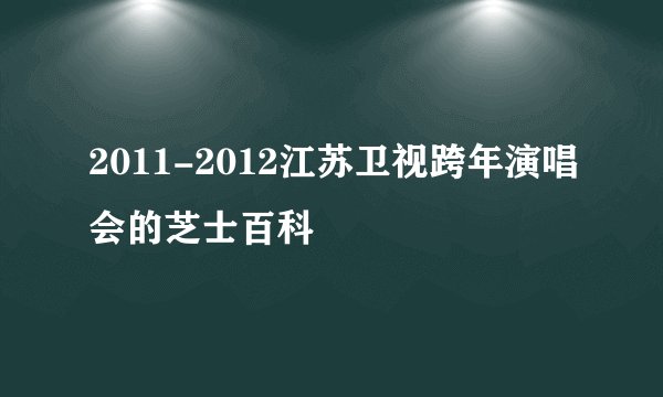 2011-2012江苏卫视跨年演唱会的芝士百科