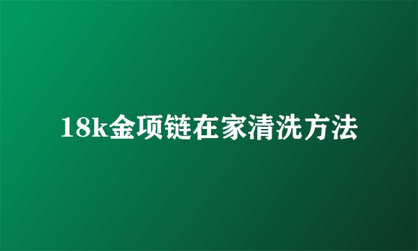 18k金项链在家清洗方法