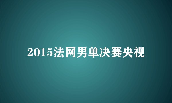 2015法网男单决赛央视