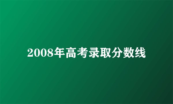 2008年高考录取分数线