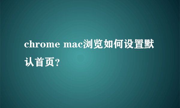 chrome mac浏览如何设置默认首页？