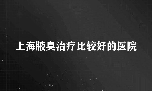 上海腋臭治疗比较好的医院