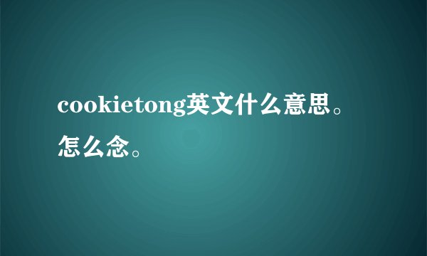 cookietong英文什么意思。怎么念。