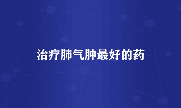 治疗肺气肿最好的药