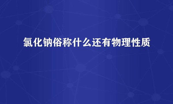 氯化钠俗称什么还有物理性质
