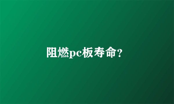 阻燃pc板寿命？