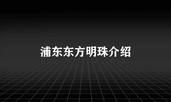 浦东东方明珠介绍